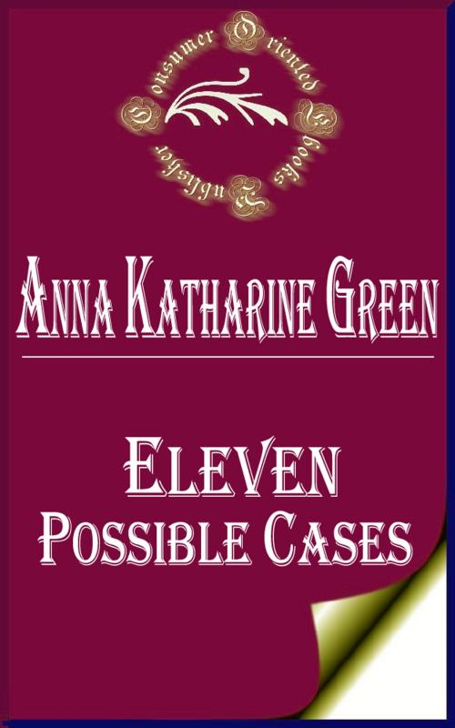 Cover of the book Eleven Possible Cases by Anna Katharine Green, Consumer Oriented Ebooks Publisher