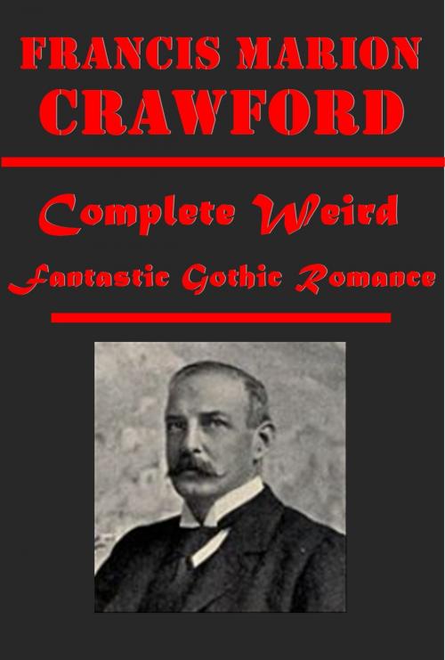 Cover of the book Complete Weird Fantastic Gothic Romance by F. Marion Crawford, AGEB Publishing