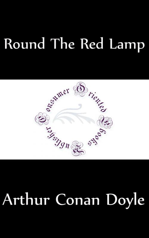 Cover of the book Round the Red Lamp: Being Facts and Fancies of Medical Life (Annotated) by Arthur Conan Doyle, Consumer Oriented Ebooks Publisher