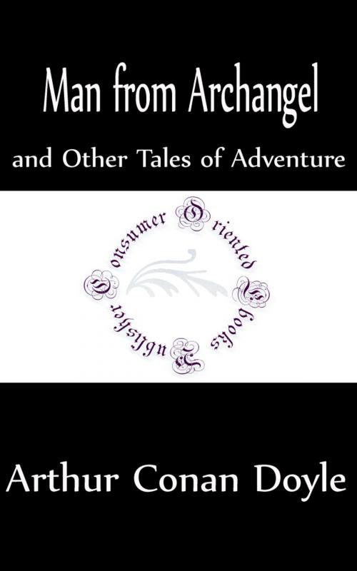 Cover of the book Man from Archangel and Other Tales of Adventure (Annotated) by Arthur Conan Doyle, Consumer Oriented Ebooks Publisher