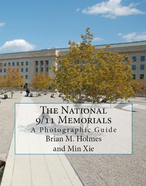 Cover of the book The National 9/11 Memorials - A Photographic Guide by Brian M. Holmes, Min Xie, Holmes House Press