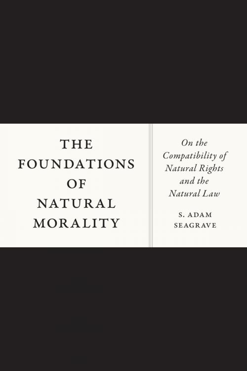 Cover of the book The Foundations of Natural Morality by S. Adam Seagrave, University of Chicago Press