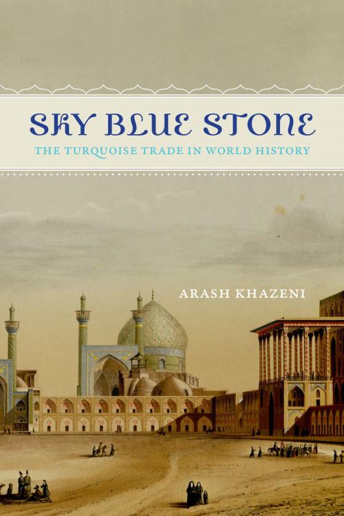 Cover of the book Sky Blue Stone by Arash Khazeni, University of California Press