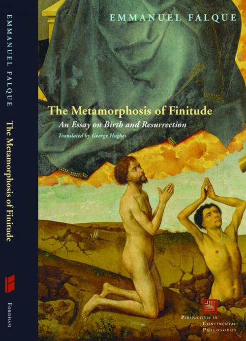 Cover of the book The Metamorphosis of Finitude by Emmanuel Falque, Fordham University Press