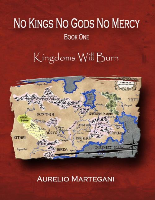 Cover of the book No Kings No Gods No Mercy - Book 1: Kingdoms Will Burn by Aurelio Martegani, OrcaPod Media