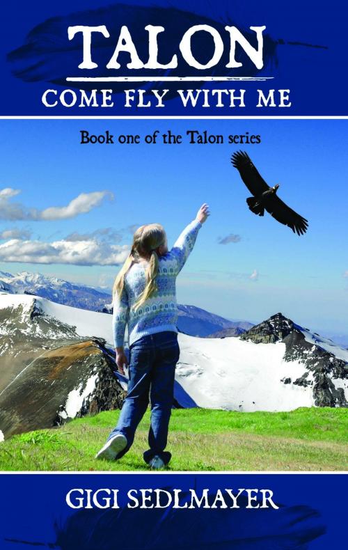Cover of the book Talon, Come Fly with Me by Gigi Sedlmayer, Aurora House