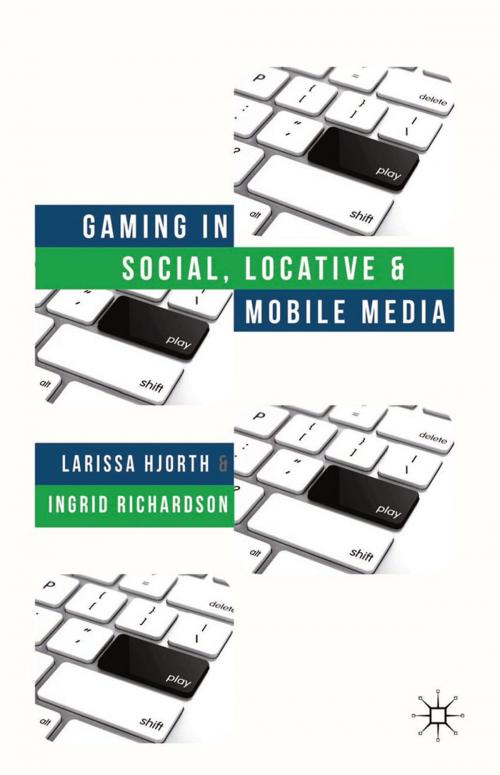 Cover of the book Gaming in Social, Locative and Mobile Media by L. Hjorth, I. Richardson, Palgrave Macmillan UK