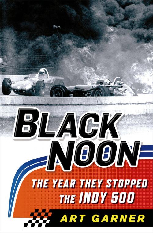 Cover of the book Black Noon: The Year They Stopped the Indy 500 by Art Garner, St. Martin's Press