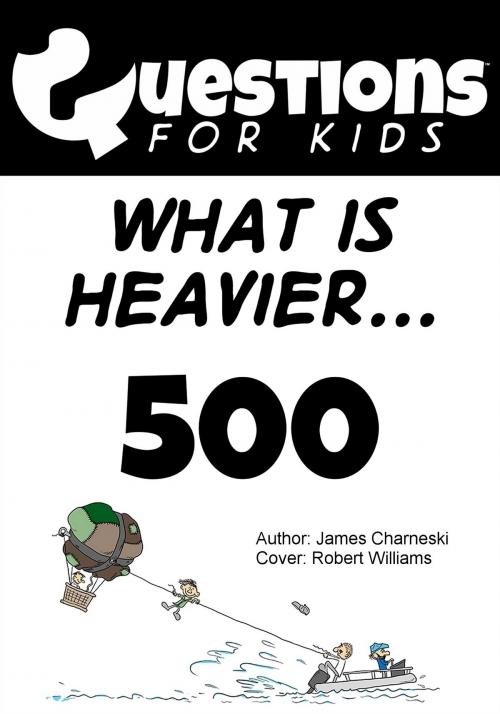 Cover of the book Questions 4 Kids (What is heavier) by James Charneski, James Charneski