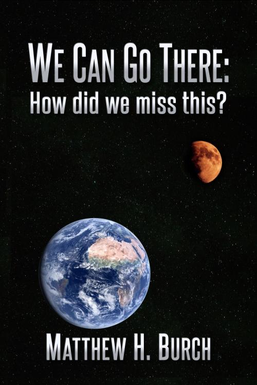 Cover of the book We Can Go There: How Did We Miss This? by Matthew H Burch, Matthew H Burch