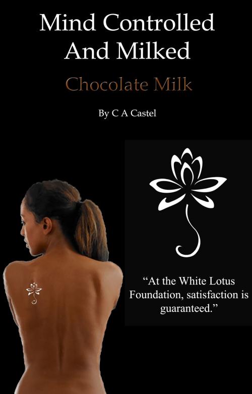 Cover of the book Mind Controlled And Milked: Chocolate Milk by C A Castel, C A Castel