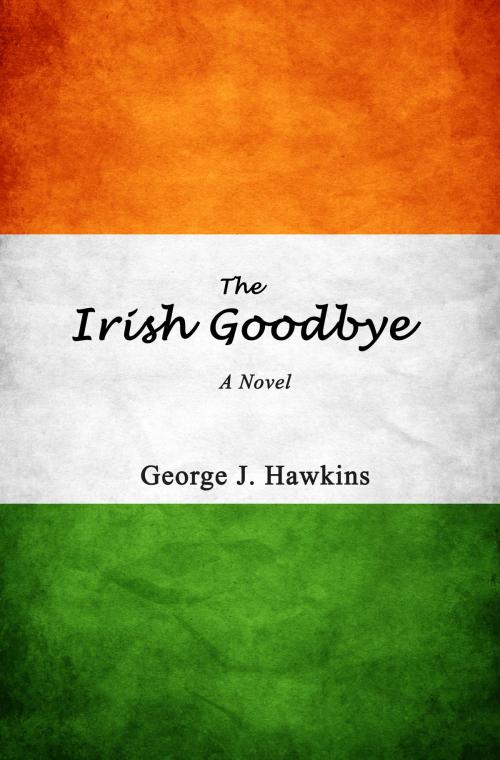 Cover of the book The Irish Goodbye by George Hawkins, George Hawkins