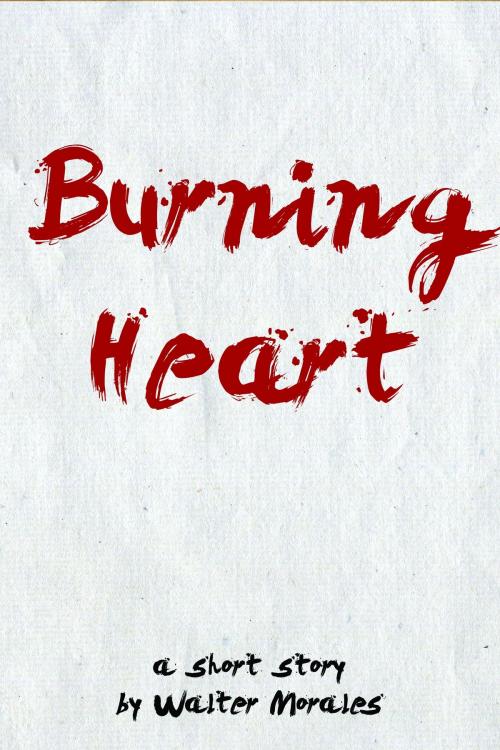 Cover of the book Burning Heart by Walter Morales, Walter Morales