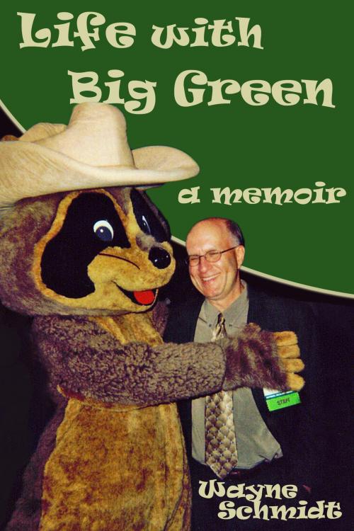 Cover of the book Life with Big Green: A Memoir by Wayne Schmidt, Wayne Schmidt