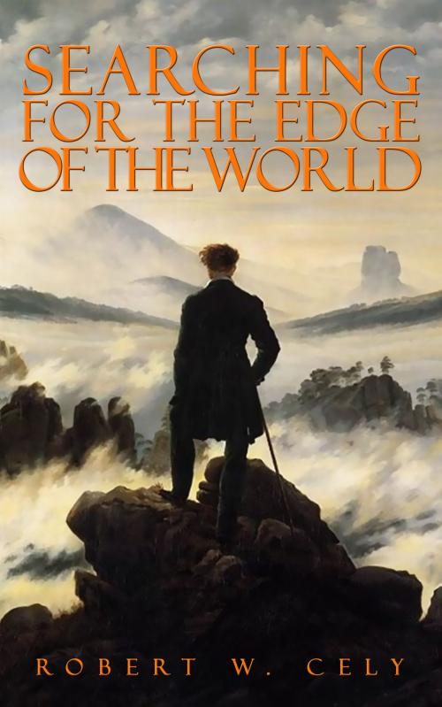 Cover of the book Searching for the Edge of the World: Songs of Misery, Faith and Hope by Robert Cely, Bard and Book