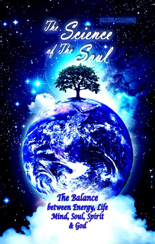 Cover of the book The Science of the Soul: The Balance between Energy, Life, Mind, Soul, Spirit and God by Daniel Marques, 22 Lions Bookstore