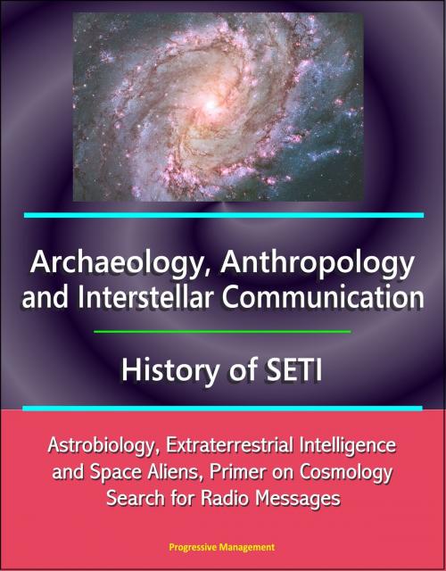 Cover of the book Archaeology, Anthropology, and Interstellar Communication, History of SETI, Astrobiology, Extraterrestrial Intelligence and Space Aliens, Primer on Cosmology, Search for Radio Messages by Progressive Management, Progressive Management