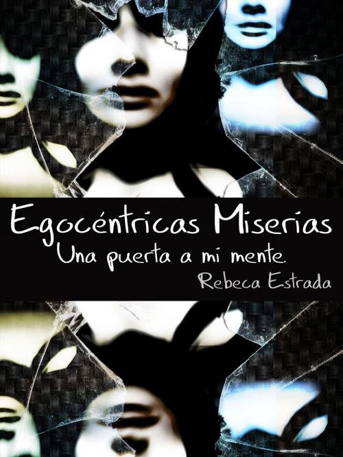 Cover of the book Egocéntricas Miserias: Una puerta a mi mente borderline y bipolar by Rebeca Estrada, Rebeca Estrada