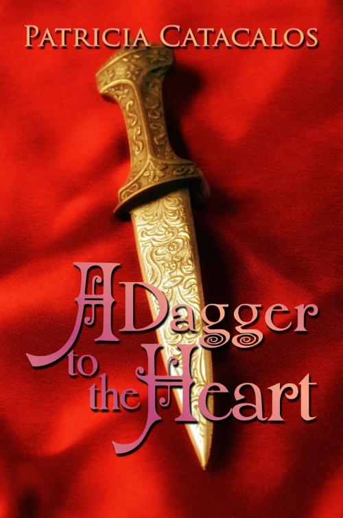 Cover of the book A Dagger to the Heart by Patricia Catacalos, Patricia Catacalos