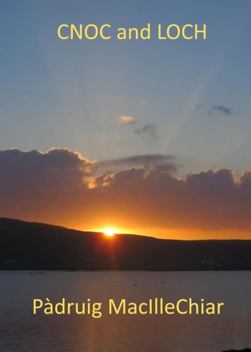 Cover of the book Cnoc and Loch by Pàdruig MacIlleChiar, Pàdruig MacIlleChiar