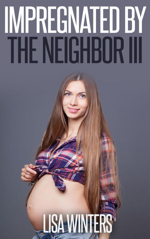 Cover of the book Impregnated By The Neighbor III by Lisa Winters, Winters-Marazza Publishing