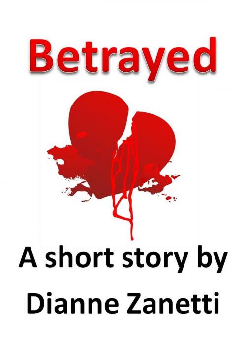 Cover of the book Betrayed by Dianne Zanetti, Dianne Zanetti
