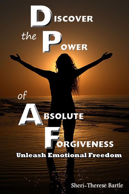 Cover of the book Discover the Power of Absolute Forgiveness by Sheri-Therese Bartle, Sheri-Therese Bartle