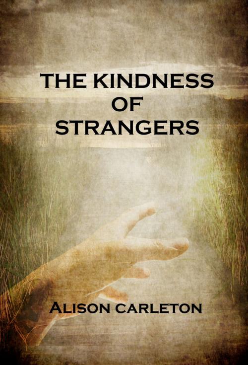Cover of the book The Kindness of Strangers by Alison Carleton, Alison Carleton