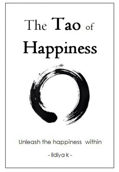 Cover of the book The Tao of Happiness: Unleash the Happiness Within by Lidiya K, Lidiya K