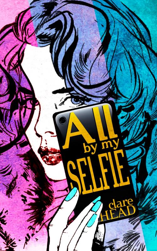Cover of the book All By My Selfie by Clare Head, Clare Head