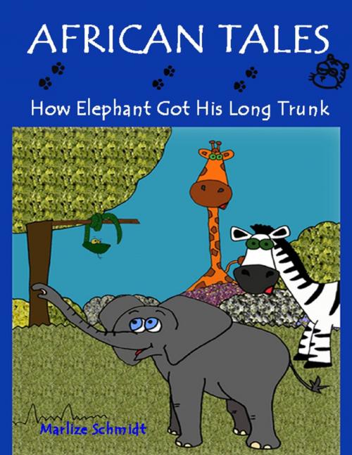 Cover of the book African Tales: How Elephant Got His Long Trunk by Marlize Schmidt, Lulu.com