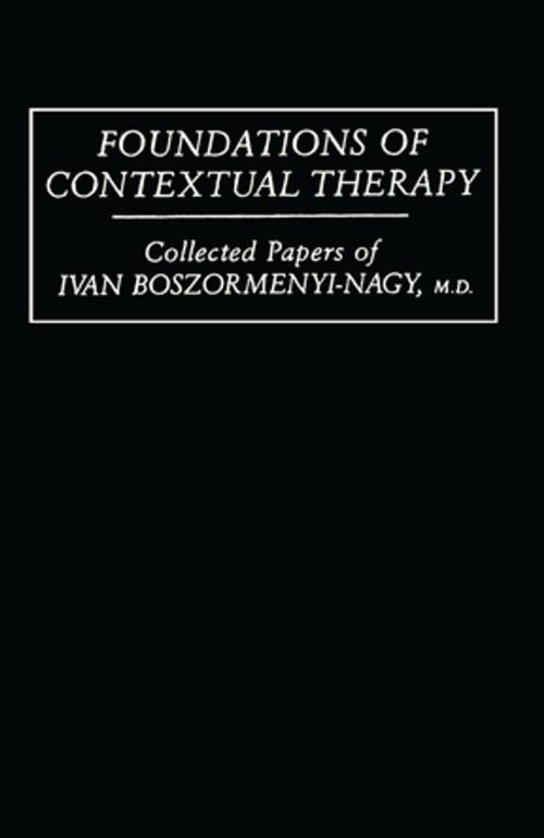 Cover of the book Foundations Of Contextual Therapy:..Collected Papers Of Ivan by Ivan Boszormenyi-Nagy, Taylor and Francis