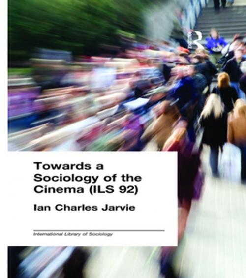 Cover of the book Towards a Sociology of the Cinema (ILS 92) by Ian Charles Jarvie, Taylor and Francis