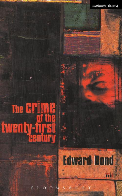 Cover of the book The Crime of the Twenty-first Century by Mr Edward Bond, Bloomsbury Publishing