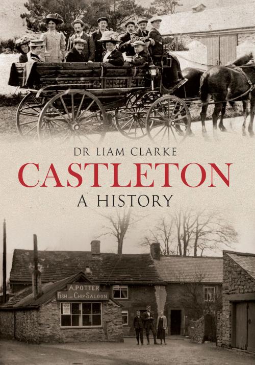Cover of the book Castleton A History by Dr Liam Clarke, Amberley Publishing