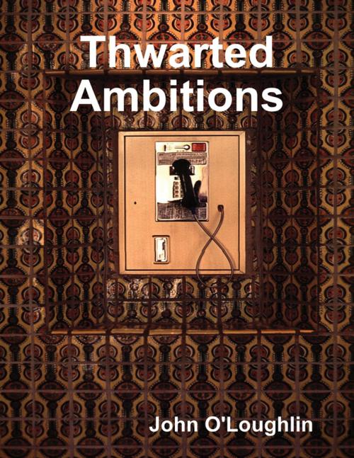 Cover of the book Thwarted Ambitions by John O'Loughlin, Lulu.com