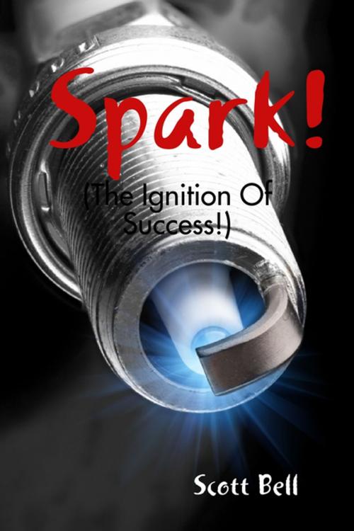 Cover of the book Spark! : (The Ignition of Success.) by Scott Bell, Lulu.com