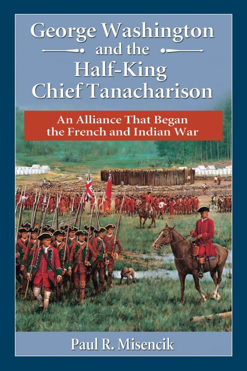 Cover of the book George Washington and the Half-King Chief Tanacharison by Paul R. Misencik, McFarland & Company, Inc., Publishers