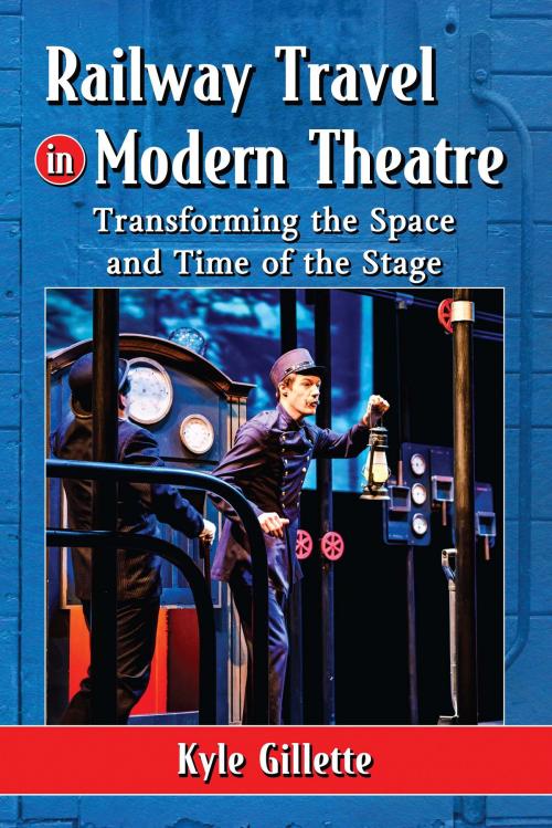 Cover of the book Railway Travel in Modern Theatre by Kyle Gillette, McFarland & Company, Inc., Publishers