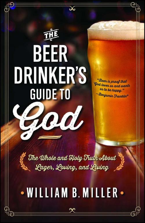 Cover of the book The Beer Drinker's Guide to God by William B. Miller, Howard Books