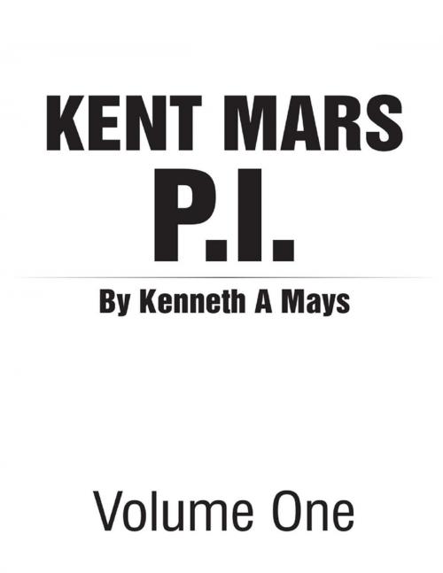 Cover of the book Kent Mars P I : Volume One by Kenneth Mays, Lulu Publishing Services