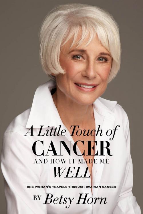 Cover of the book A Little Touch of Cancer and How It Made Me Well by Betsy Horn, BookBaby