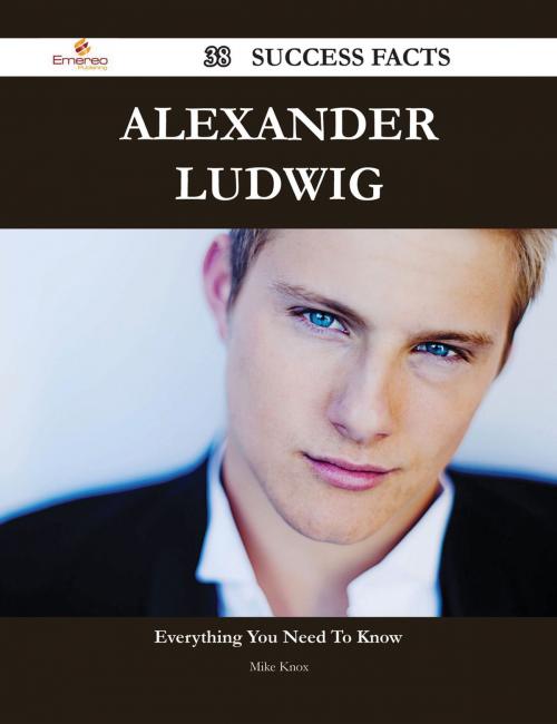 Cover of the book Alexander Ludwig 38 Success Facts - Everything you need to know about Alexander Ludwig by Mike Knox, Emereo Publishing