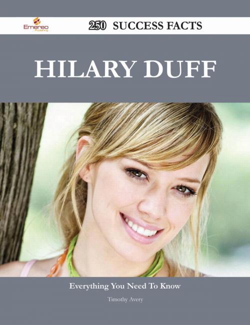 Cover of the book Hilary Duff 250 Success Facts - Everything you need to know about Hilary Duff by Timothy Avery, Emereo Publishing