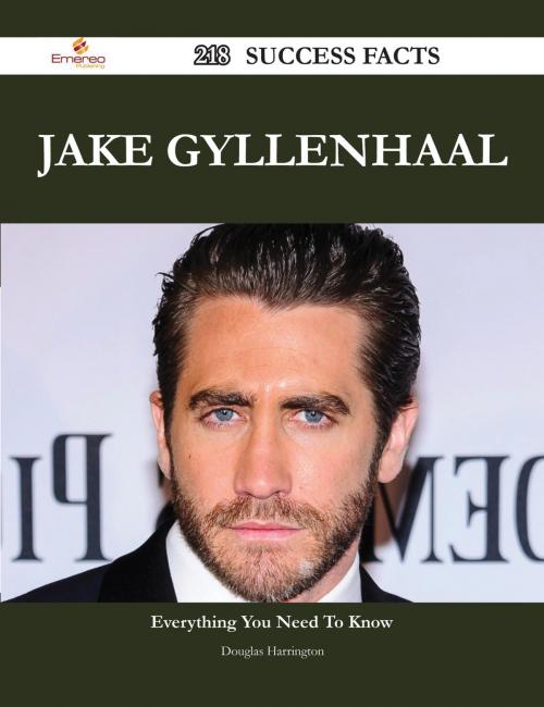 Cover of the book Jake Gyllenhaal 218 Success Facts - Everything you need to know about Jake Gyllenhaal by Douglas Harrington, Emereo Publishing