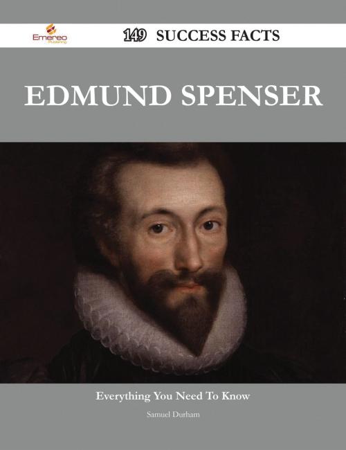 Cover of the book Edmund Spenser 149 Success Facts - Everything you need to know about Edmund Spenser by Samuel Durham, Emereo Publishing