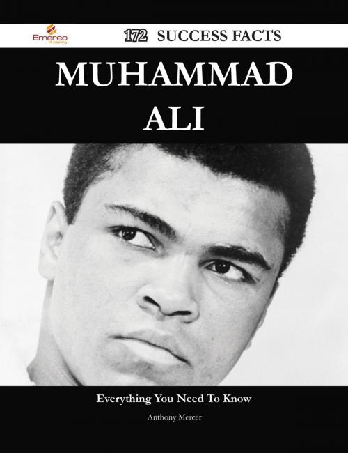 Cover of the book Muhammad Ali 172 Success Facts - Everything you need to know about Muhammad Ali by Anthony Mercer, Emereo Publishing