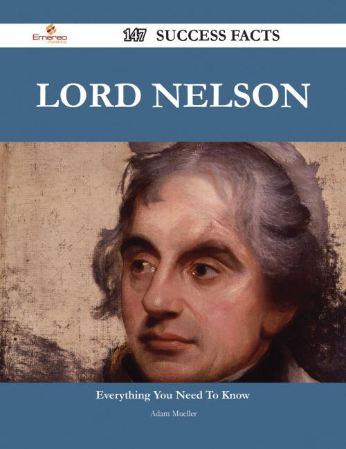 Cover of the book Lord Nelson 147 Success Facts - Everything you need to know about Lord Nelson by Adam Mueller, Emereo Publishing