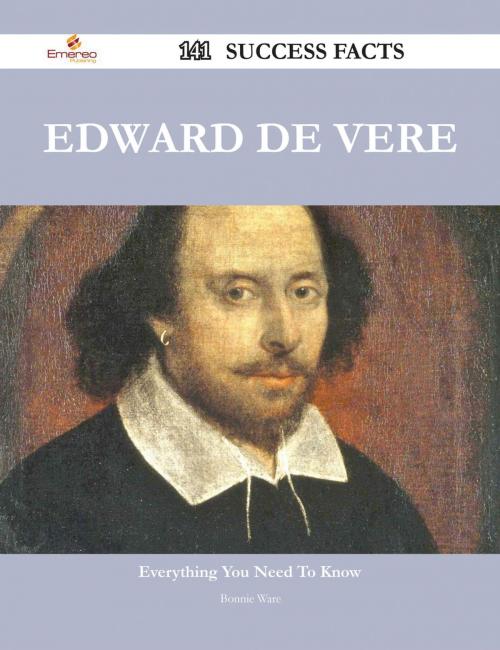 Cover of the book Edward de Vere 141 Success Facts - Everything you need to know about Edward de Vere by Bonnie Ware, Emereo Publishing