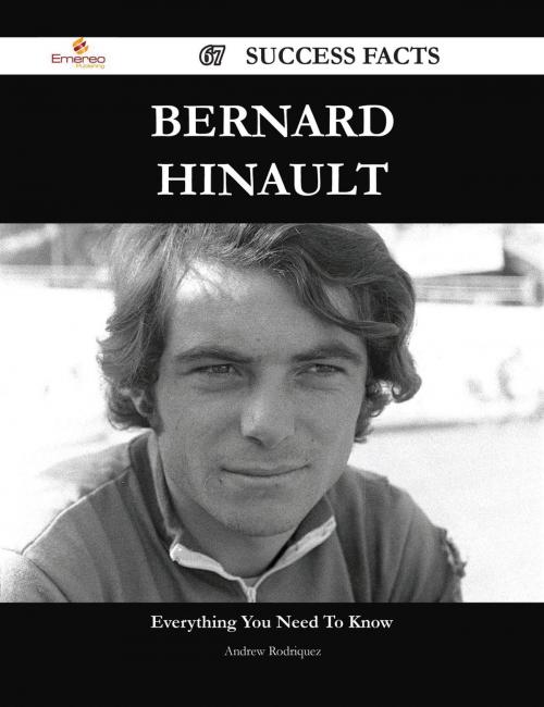 Cover of the book Bernard Hinault 67 Success Facts - Everything you need to know about Bernard Hinault by Andrew Rodriquez, Emereo Publishing